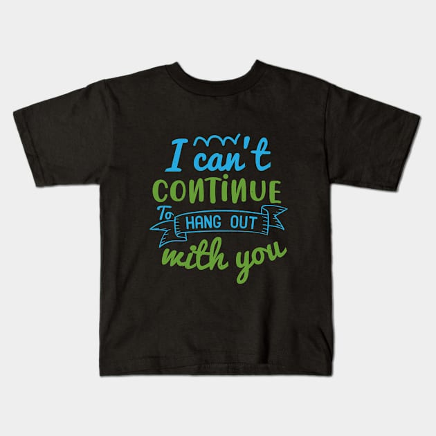 I can’t continue to hang out with you Kids T-Shirt by Printroof